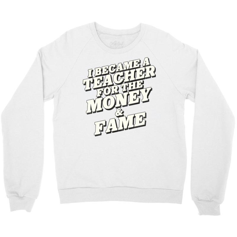 I Became A Teacher For The Money And Fame Crewneck Sweatshirt by mpofykurpesl | Artistshot