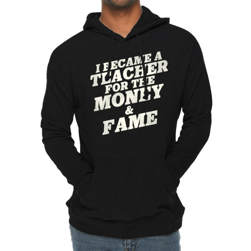 I Became A Teacher For The Money And Fame Lightweight Hoodie by mpofykurpesl | Artistshot