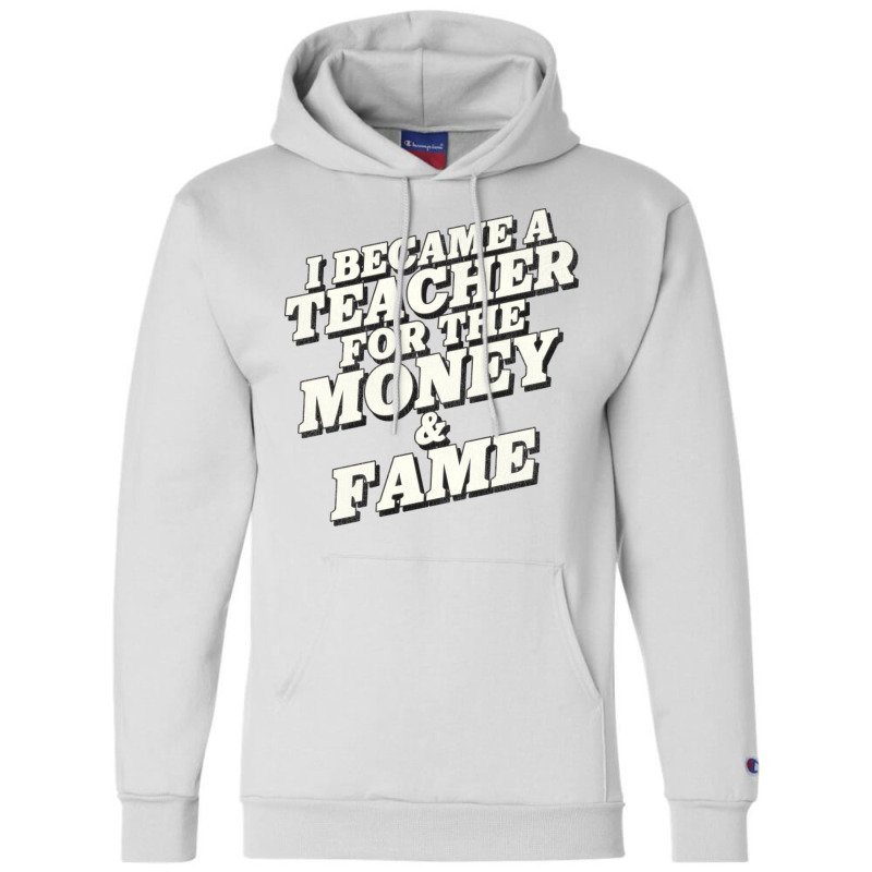 I Became A Teacher For The Money And Fame Champion Hoodie by mpofykurpesl | Artistshot