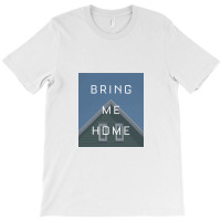 Bring Me Home T-shirt | Artistshot