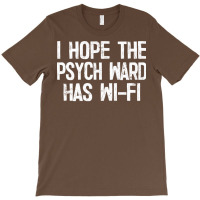 I Hope The Psych Ward Has Wi Fi1 T-shirt | Artistshot