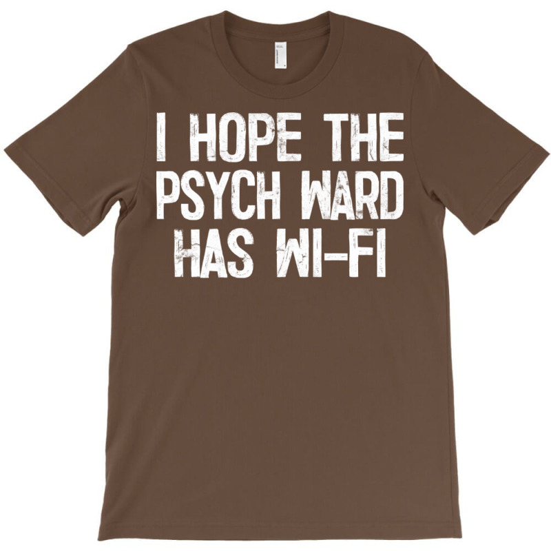 I Hope The Psych Ward Has Wi Fi1 T-Shirt by ashdhacreanei | Artistshot