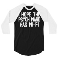 I Hope The Psych Ward Has Wi Fi1 3/4 Sleeve Shirt | Artistshot