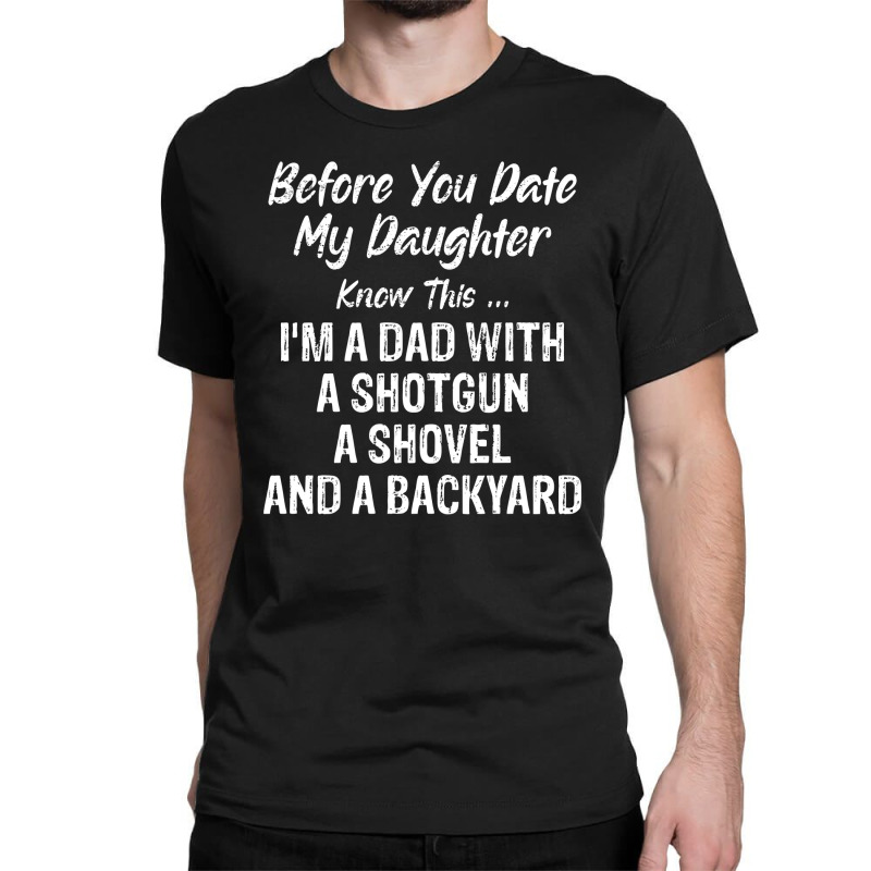 Before You Date My Daughter Funny Dad Daddy Papa F Classic T-shirt by David_True | Artistshot