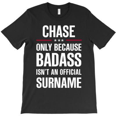 Chase Because Badass Isn't A Surname Cool Gift T-shirt Designed By Pongsakorn Sirirod