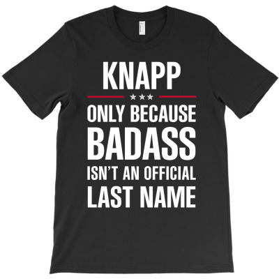 Knapp Because Badass Isn't A Last Name Cool Gift T-shirt Designed By Pongsakorn Sirirod