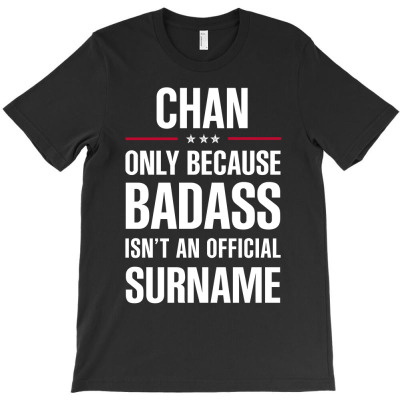 Chan Because Badass Isn't A Surname Cool Gift T-shirt Designed By Pongsakorn Sirirod