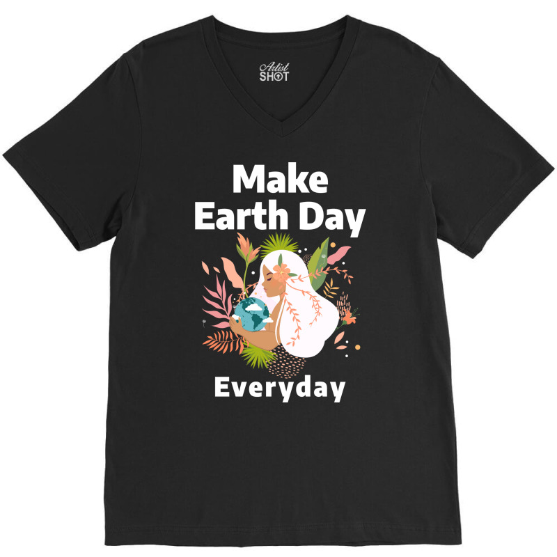 Make Earth Day Everyday Humor V-Neck Tee by slibobatrouzn | Artistshot