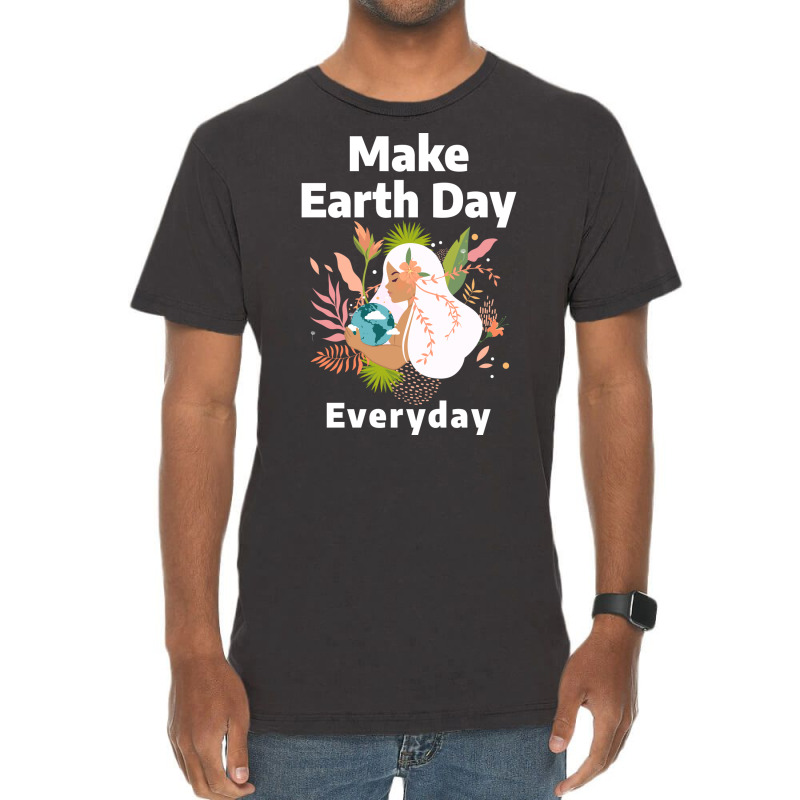 Make Earth Day Everyday Humor Vintage T-Shirt by slibobatrouzn | Artistshot