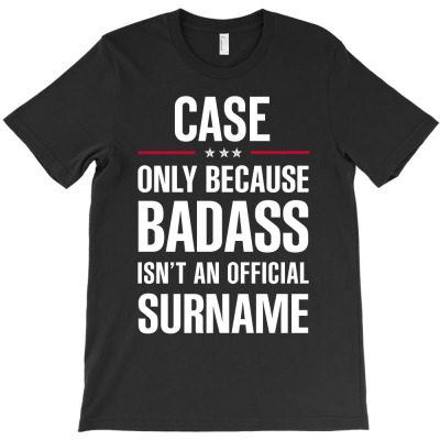 Case Because Badass Isn't A Surname Cool Gift T-shirt Designed By Pongsakorn Sirirod