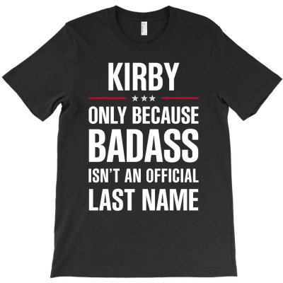 Kirby Because Badass Isn't A Last Name Cool Gift T-shirt Designed By Pongsakorn Sirirod