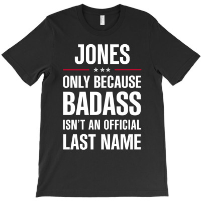 Jones Because Badass Isn't A Last Name Cool Gift T-shirt Designed By Pongsakorn Sirirod