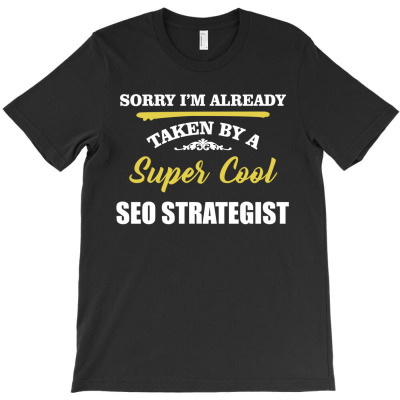 Sorry I'm Taken By Super Cool Seo Strategist T-shirt Designed By Pongsakorn Sirirod