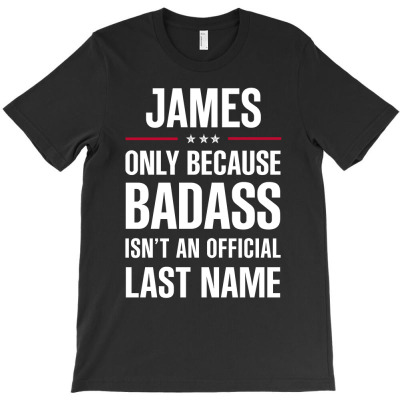 James Because Badass Isn't A Last Name Cool Gift T-shirt Designed By Pongsakorn Sirirod