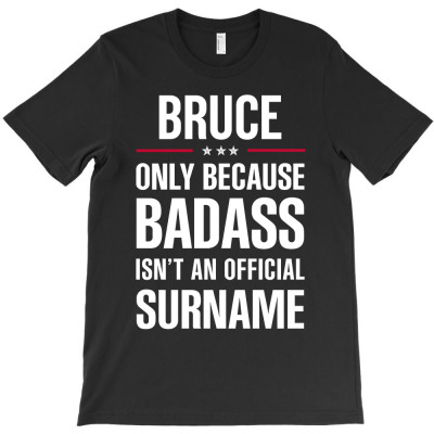 Bruce Because Badass Isn't A Surname Cool Gift T-shirt Designed By Pongsakorn Sirirod