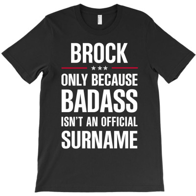 Brock Because Badass Isn't A Surname Cool Gift T-shirt Designed By Pongsakorn Sirirod