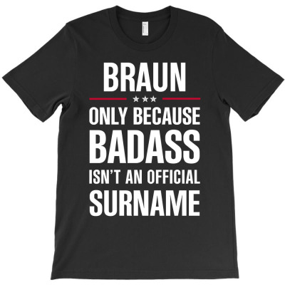 Braun Because Badass Isn't A Surname Cool Gift T-shirt Designed By Pongsakorn Sirirod