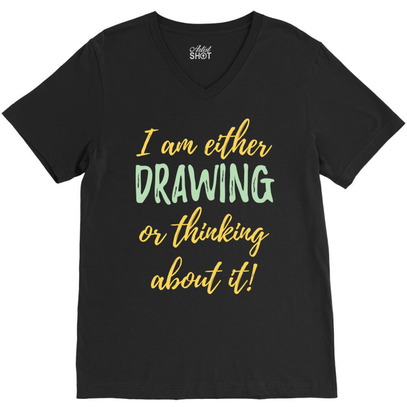 Drawing I Am Either Drawing Or Thinking About It V-neck Tee | Artistshot