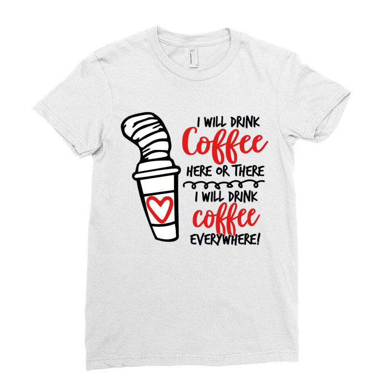 I Will Drink Coffee Anywhere Ladies Fitted T-Shirt by eleangita | Artistshot