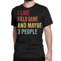 I Like Field Game Maybe 3 People Field Game Lovers Classic T-shirt | Artistshot