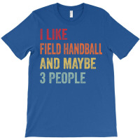 I Like Field Handball Maybe 3 People Field Handbal T-shirt | Artistshot