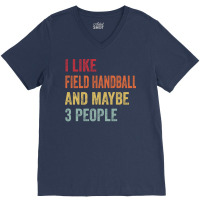 I Like Field Handball Maybe 3 People Field Handbal V-neck Tee | Artistshot