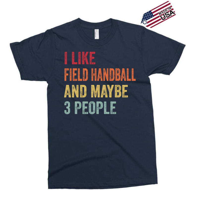 I Like Field Handball Maybe 3 People Field Handbal Exclusive T-shirt by abataymunaevj | Artistshot