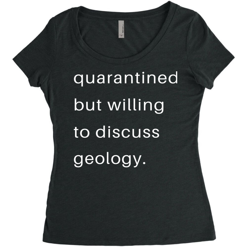 Quarantined But Willing To Discuss Geology Quote Women's Triblend Scoop T-shirt by goldaurisdap | Artistshot