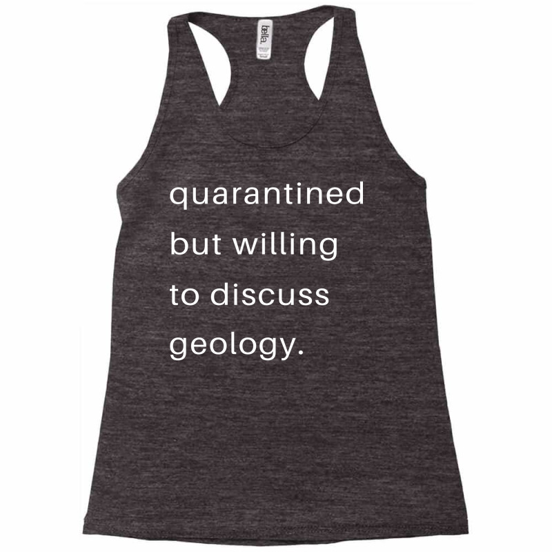 Quarantined But Willing To Discuss Geology Quote Racerback Tank by goldaurisdap | Artistshot