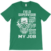 Field Supervisor T  The Hardest Part Gift Item Tee T-shirt | Artistshot