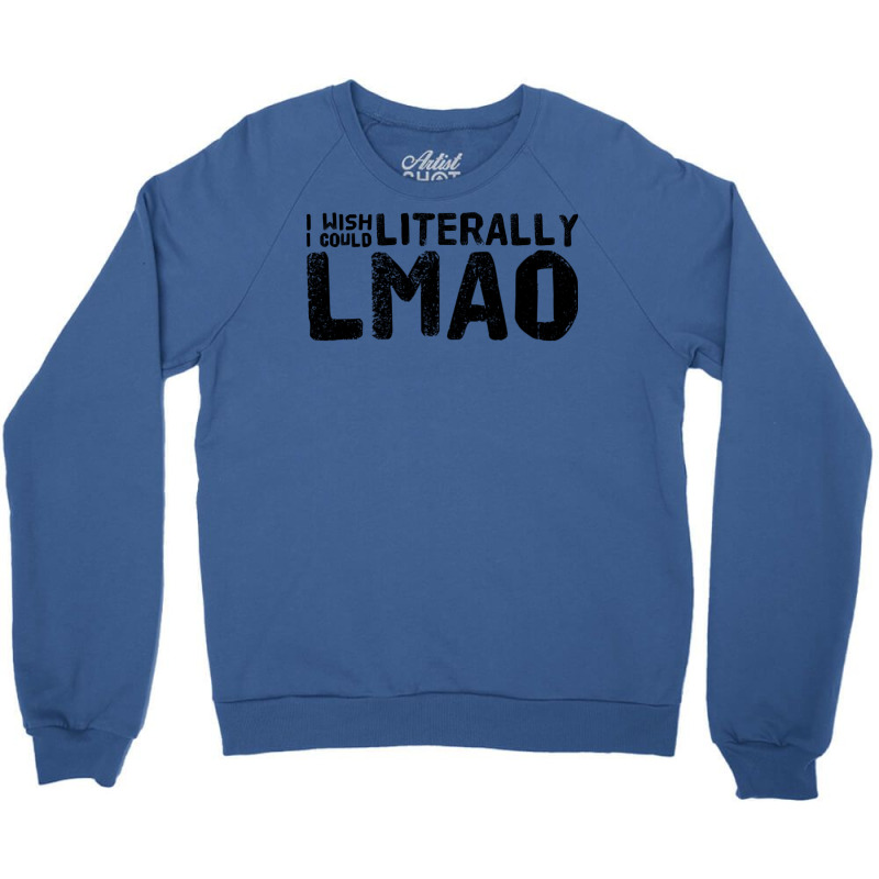 I Wish I Could Literally Lmao Cute Crewneck Sweatshirt | Artistshot