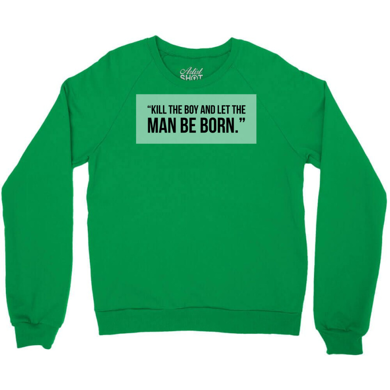 Kill The Boy And Let The Man Be Born Crewneck Sweatshirt | Artistshot