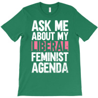 Ask Me About My Liberal Feminist Agenda Feminism F T-shirt | Artistshot