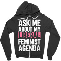 Ask Me About My Liberal Feminist Agenda Feminism F Zipper Hoodie | Artistshot