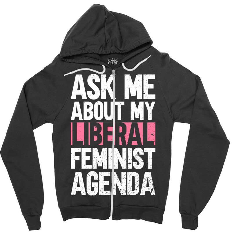 Ask Me About My Liberal Feminist Agenda Feminism F Zipper Hoodie by orriabijli6 | Artistshot