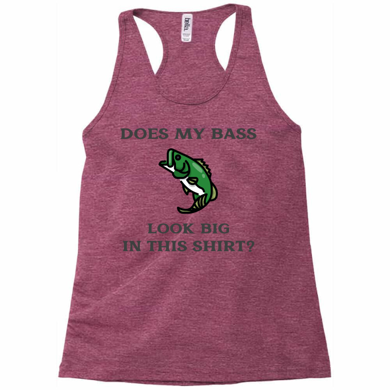 Does My Bass Look Big Fishing Humor Racerback Tank by dafffsa6 | Artistshot