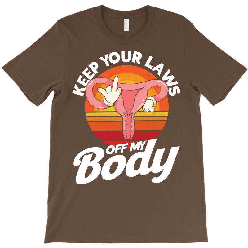 Pro Choice Keep Your Laws Off My Body Abortion Rig T-Shirt by nanedohoomae | Artistshot