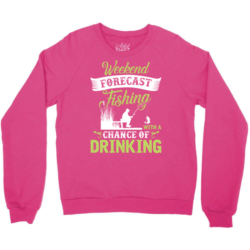 Weekend Forecast Fishing With A Chance Of Drinking Crewneck Sweatshirt by nanedohoomae | Artistshot