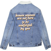 Brown Women Are Not Here To Be Exoticized By You1 Unisex Sherpa-lined Denim Jacket | Artistshot