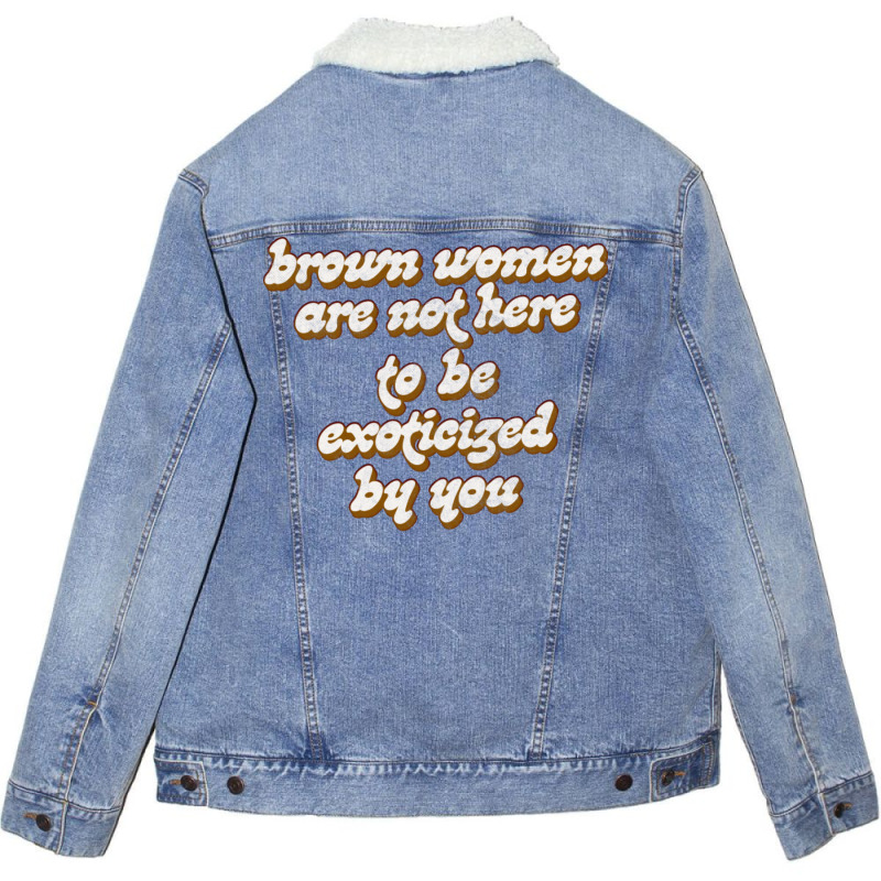 Brown Women Are Not Here To Be Exoticized By You1 Unisex Sherpa-Lined Denim Jacket by fomolynamx | Artistshot