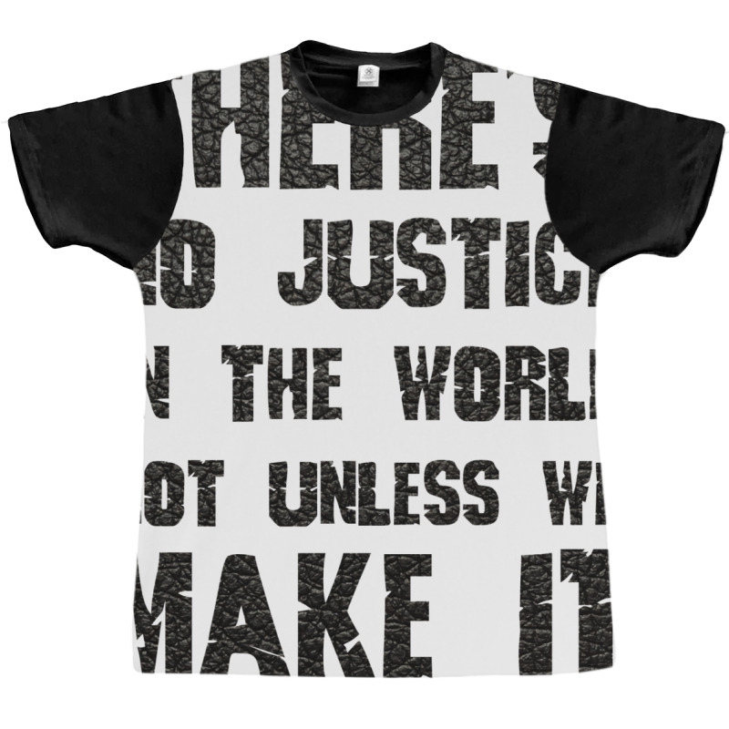 There's No Justice In The World Unless We Make It Graphic T-shirt by usserylutmanv | Artistshot