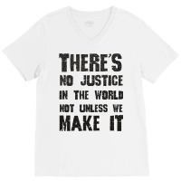 There's No Justice In The World Unless We Make It V-neck Tee | Artistshot