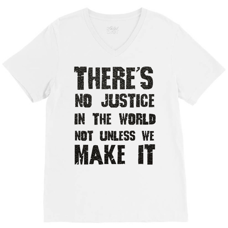 There's No Justice In The World Unless We Make It V-Neck Tee by usserylutmanv | Artistshot