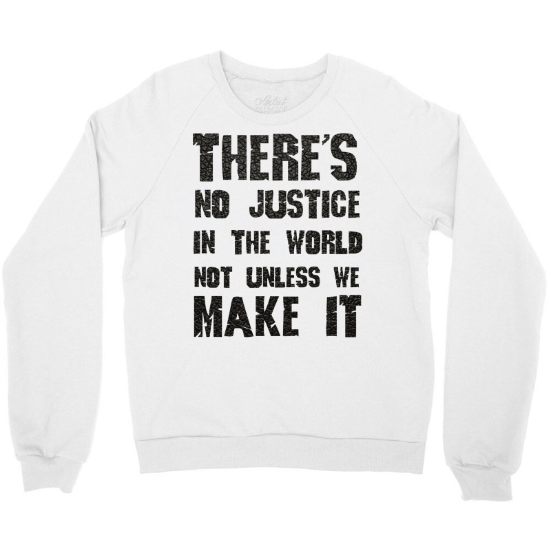 There's No Justice In The World Unless We Make It Crewneck Sweatshirt by usserylutmanv | Artistshot