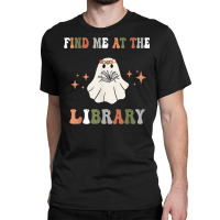 Find Me At The Library Book Lover School Librarian Classic T-shirt | Artistshot