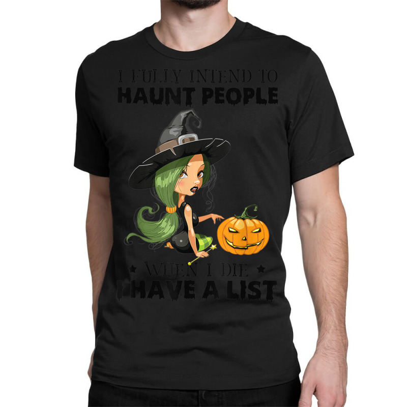 I Fully Intend To Haunt People When I Die I Have A Classic T-shirt | Artistshot