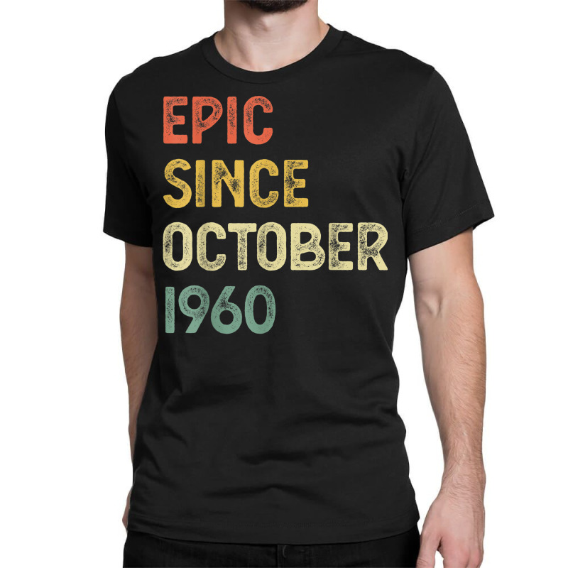 62 Years Old Men Women Epic Since October 1960 Classic T-shirt | Artistshot