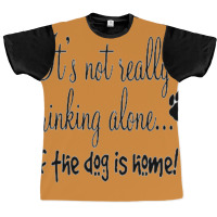 It's Not Really Drinking Alone Graphic T-shirt | Artistshot