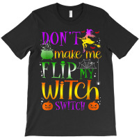 Don't Make Me Flip My Witch Switch Halloween Costu T-shirt | Artistshot