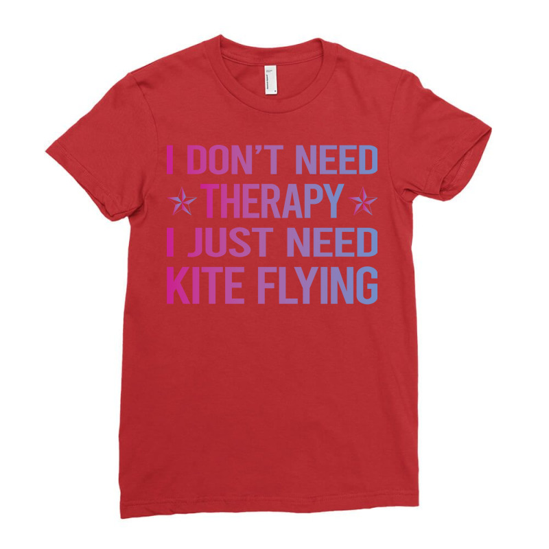 I Dont Need Therapy Kite Flying Cool Ladies Fitted T-Shirt by odayenbeppuq | Artistshot